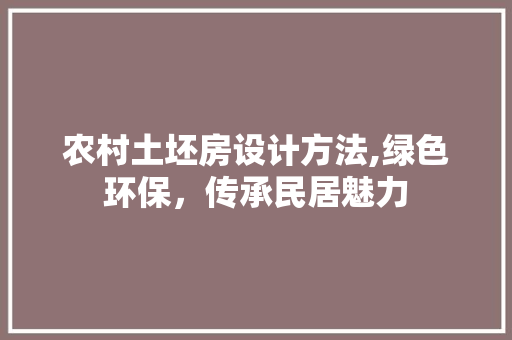 农村土坯房设计方法,绿色环保，传承民居魅力