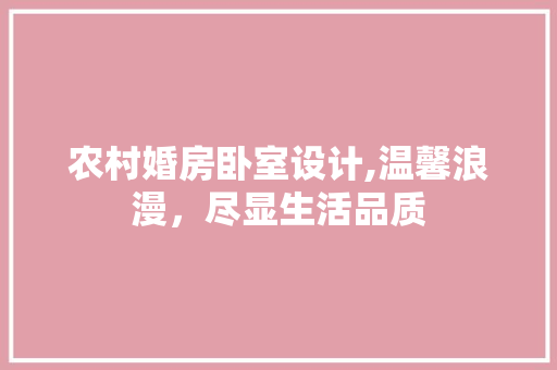农村婚房卧室设计,温馨浪漫，尽显生活品质