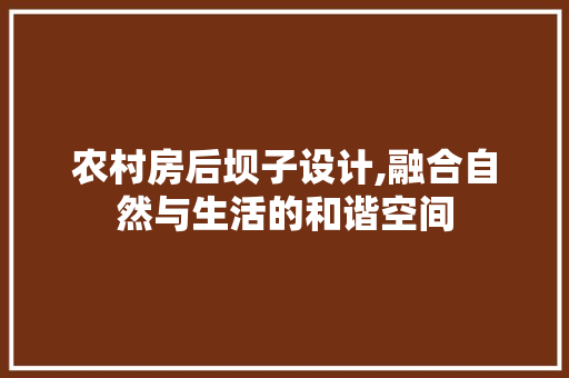 农村房后坝子设计,融合自然与生活的和谐空间