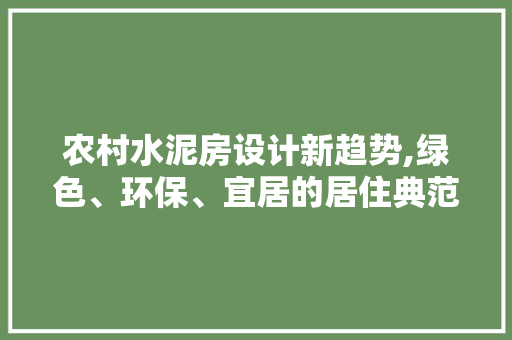 农村水泥房设计新趋势,绿色、环保、宜居的居住典范