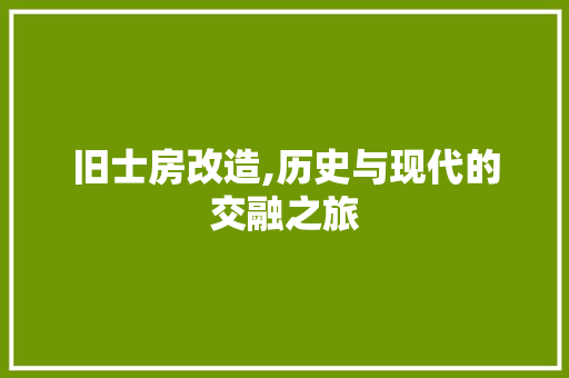 旧士房改造,历史与现代的交融之旅