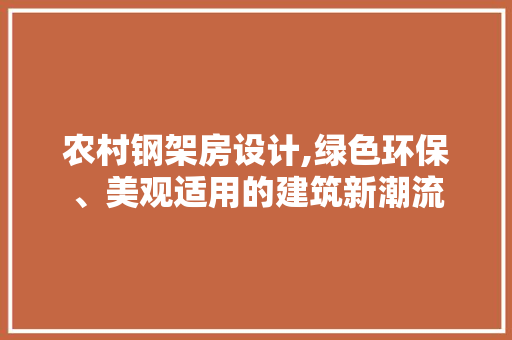 农村钢架房设计,绿色环保、美观适用的建筑新潮流