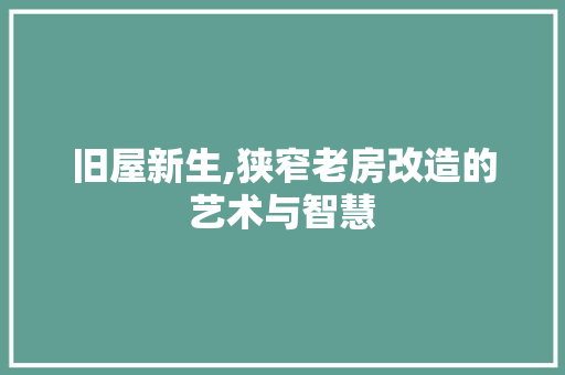 旧屋新生,狭窄老房改造的艺术与智慧