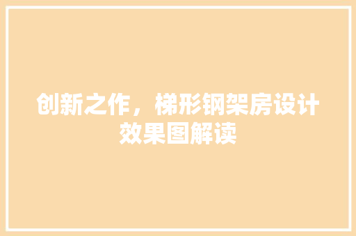 创新之作，梯形钢架房设计效果图解读