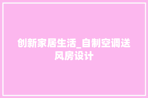 创新家居生活_自制空调送风房设计