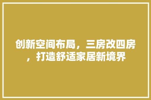 创新空间布局，三房改四房，打造舒适家居新境界