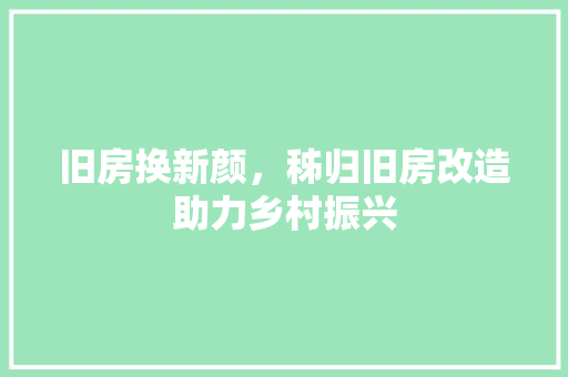 旧房换新颜，秭归旧房改造助力乡村振兴
