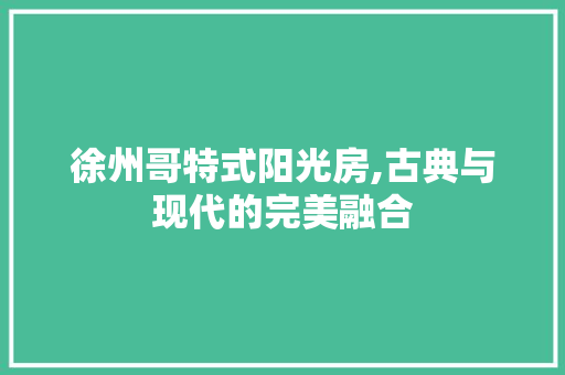 徐州哥特式阳光房,古典与现代的完美融合