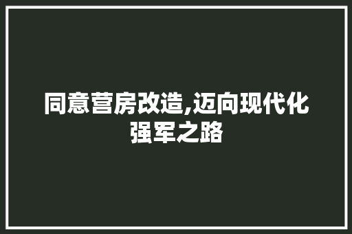 同意营房改造,迈向现代化强军之路