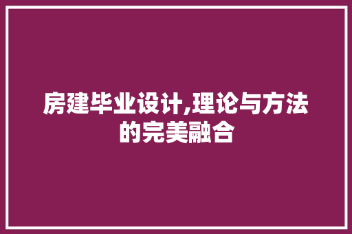 房建毕业设计,理论与方法的完美融合