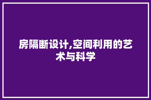 房隔断设计,空间利用的艺术与科学