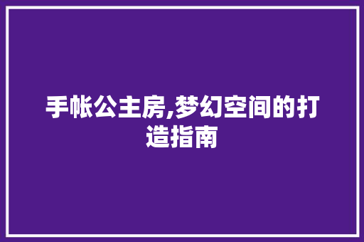手帐公主房,梦幻空间的打造指南