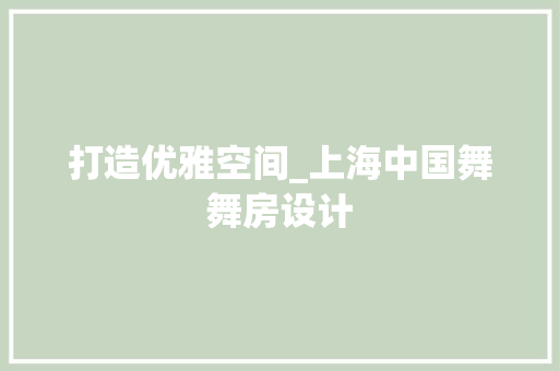 打造优雅空间_上海中国舞舞房设计