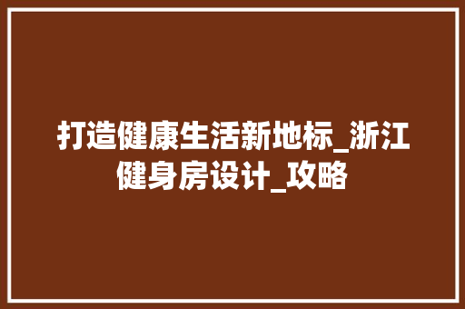 打造健康生活新地标_浙江健身房设计_攻略