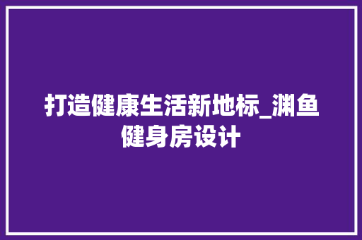 打造健康生活新地标_渊鱼健身房设计
