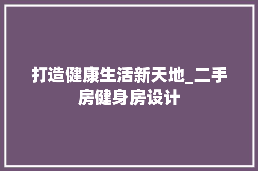 打造健康生活新天地_二手房健身房设计