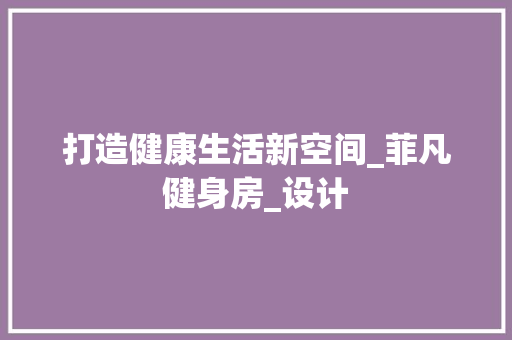 打造健康生活新空间_菲凡健身房_设计