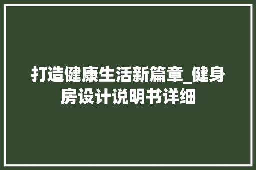 打造健康生活新篇章_健身房设计说明书详细