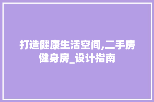 打造健康生活空间,二手房健身房_设计指南