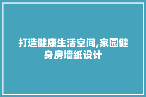 打造健康生活空间,家园健身房墙纸设计
