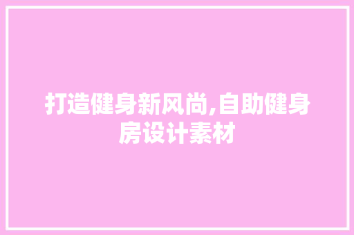打造健身新风尚,自助健身房设计素材