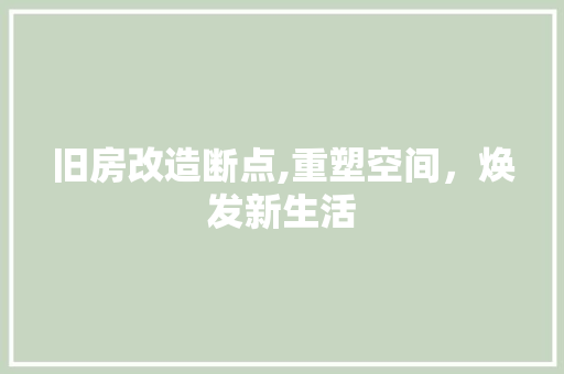 旧房改造断点,重塑空间，焕发新生活