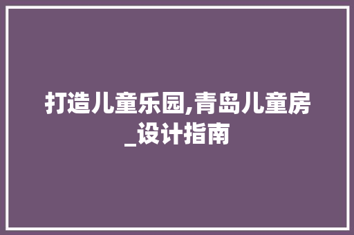 打造儿童乐园,青岛儿童房_设计指南