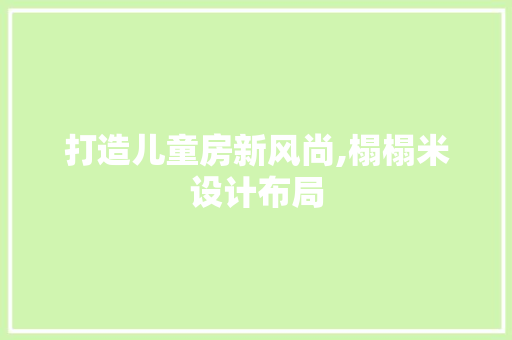 打造儿童房新风尚,榻榻米设计布局