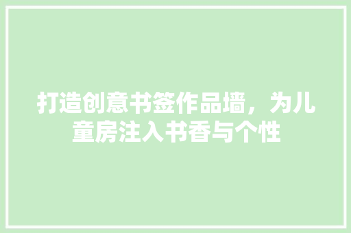 打造创意书签作品墙，为儿童房注入书香与个性