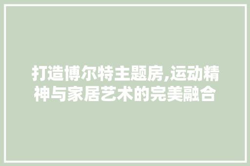 打造博尔特主题房,运动精神与家居艺术的完美融合