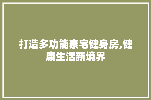 打造多功能豪宅健身房,健康生活新境界
