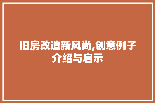 旧房改造新风尚,创意例子介绍与启示