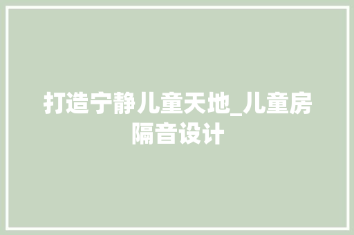 打造宁静儿童天地_儿童房隔音设计