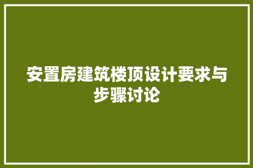 安置房建筑楼顶设计要求与步骤讨论