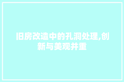旧房改造中的孔洞处理,创新与美观并重