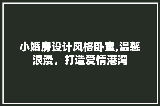 小婚房设计风格卧室,温馨浪漫，打造爱情港湾