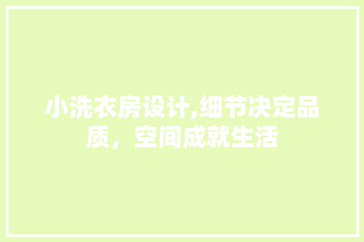 小洗衣房设计,细节决定品质，空间成就生活