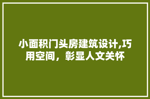 小面积门头房建筑设计,巧用空间，彰显人文关怀