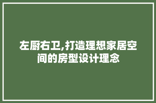 左厨右卫,打造理想家居空间的房型设计理念