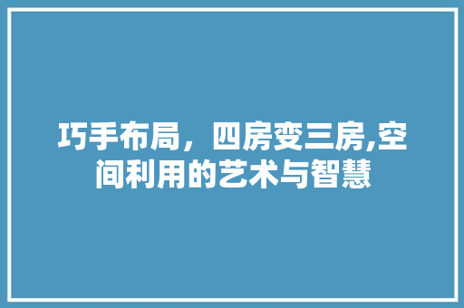 巧手布局，四房变三房,空间利用的艺术与智慧