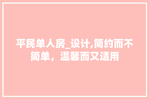 平民单人房_设计,简约而不简单，温馨而又适用