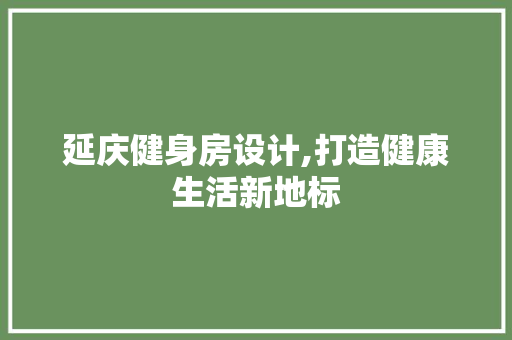 延庆健身房设计,打造健康生活新地标