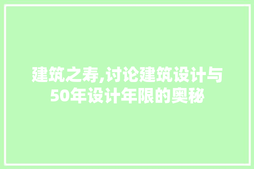 建筑之寿,讨论建筑设计与50年设计年限的奥秘