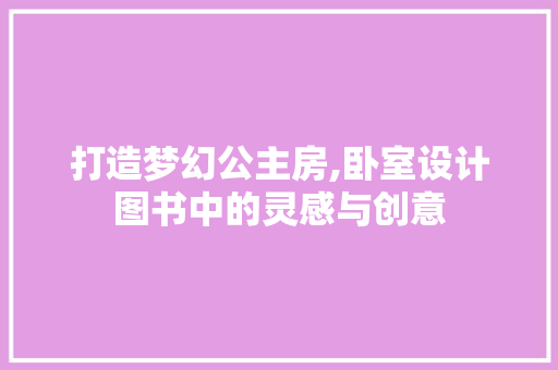 打造梦幻公主房,卧室设计图书中的灵感与创意