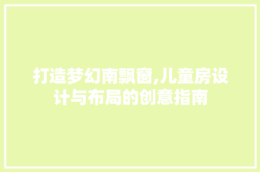 打造梦幻南飘窗,儿童房设计与布局的创意指南