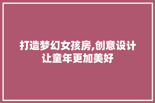 打造梦幻女孩房,创意设计让童年更加美好