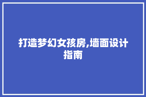 打造梦幻女孩房,墙面设计指南