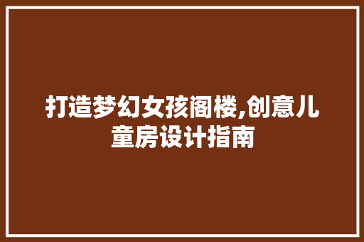 打造梦幻女孩阁楼,创意儿童房设计指南