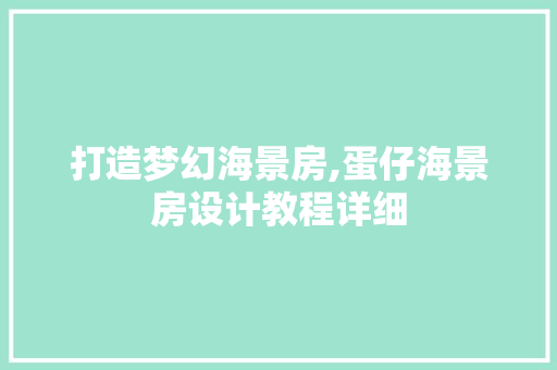 打造梦幻海景房,蛋仔海景房设计教程详细