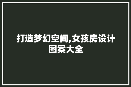打造梦幻空间,女孩房设计图案大全